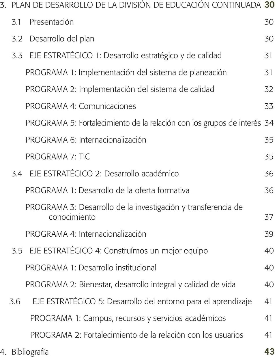PROGRAMA 5: Fortalecimiento de la relación con los grupos de interés 34 PROGRAMA 6: Internacionalización 35 PROGRAMA 7: TIC 35 3.