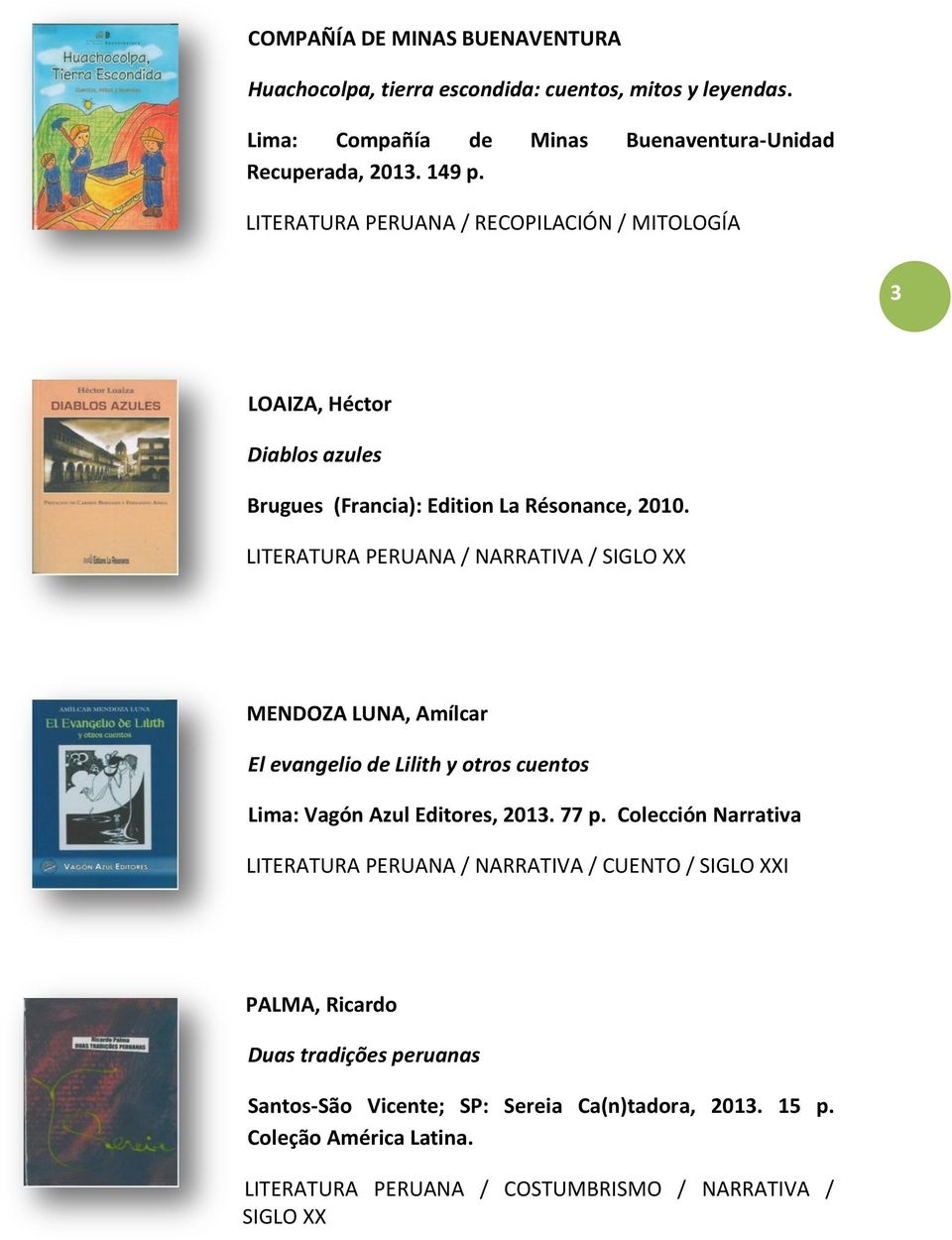 LITERATURA PERUANA / NARRATIVA / SIGLO XX MENDOZA LUNA, Amílcar El evangelio de Lilith y otros cuentos Lima: Vagón Azul Editores, 2013. 77 p.