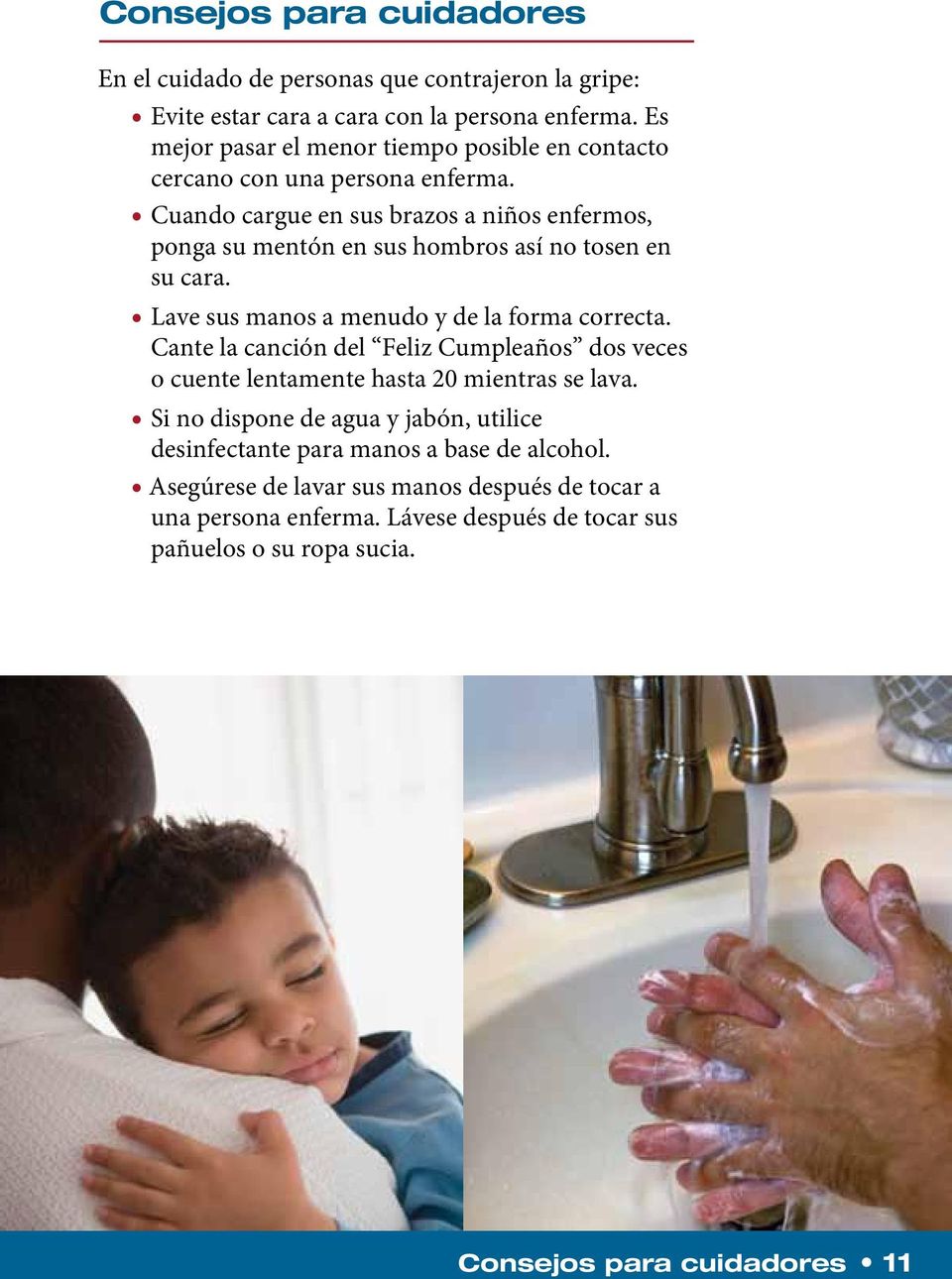 Cuando cargue en sus brazos a niños enfermos, ponga su mentón en sus hombros así no tosen en su cara. Lave sus manos a menudo y de la forma correcta.