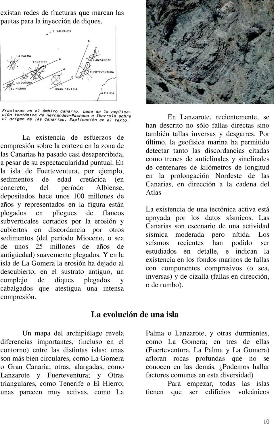 En la isla de Fuerteventura, por ejemplo, sedimentos de edad cretácica (en concreto, del período Albiense, depositados hace unos 100 millones de años y representados en la figura están plegados en