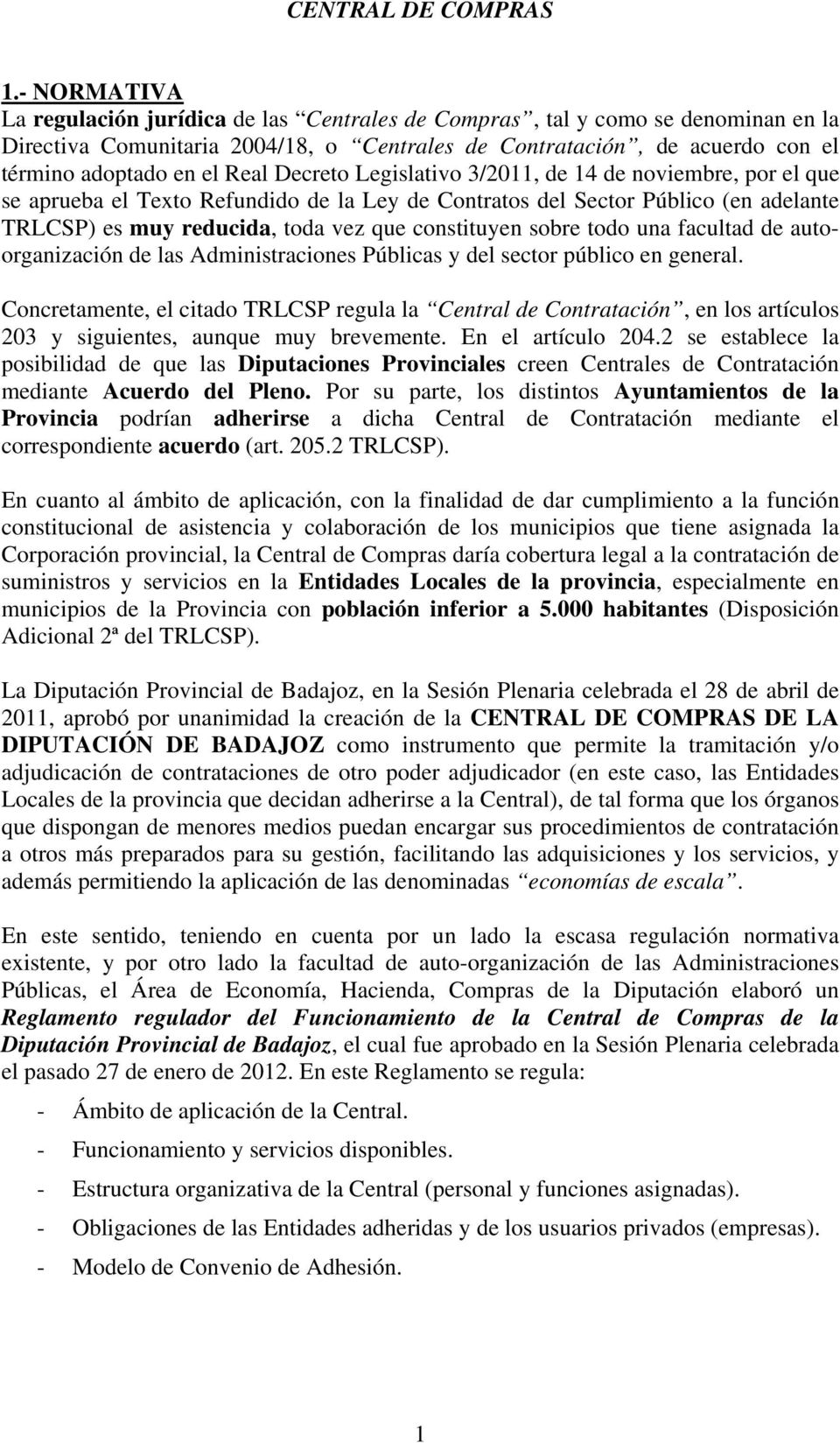 Decreto Legislativo 3/2011, de 14 de noviembre, por el que se aprueba el Texto Refundido de la Ley de Contratos del Sector Público (en adelante TRLCSP) es muy reducida, toda vez que constituyen sobre