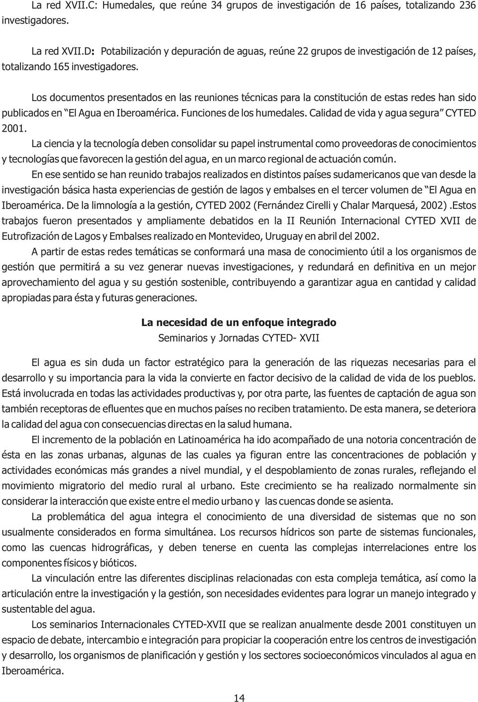 Los documentos presentados en las reuniones técnicas para la constitución de estas redes han sido publicados en El Agua en Iberoamérica. Funciones de los humedales.