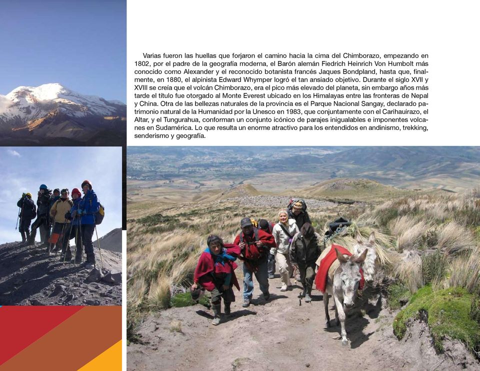 Durante el siglo XVII y XVIII se creía que el volcán Chimborazo, era el pico más elevado del planeta, sin embargo años más tarde el título fue otorgado al Monte Everest ubicado en los Himalayas entre