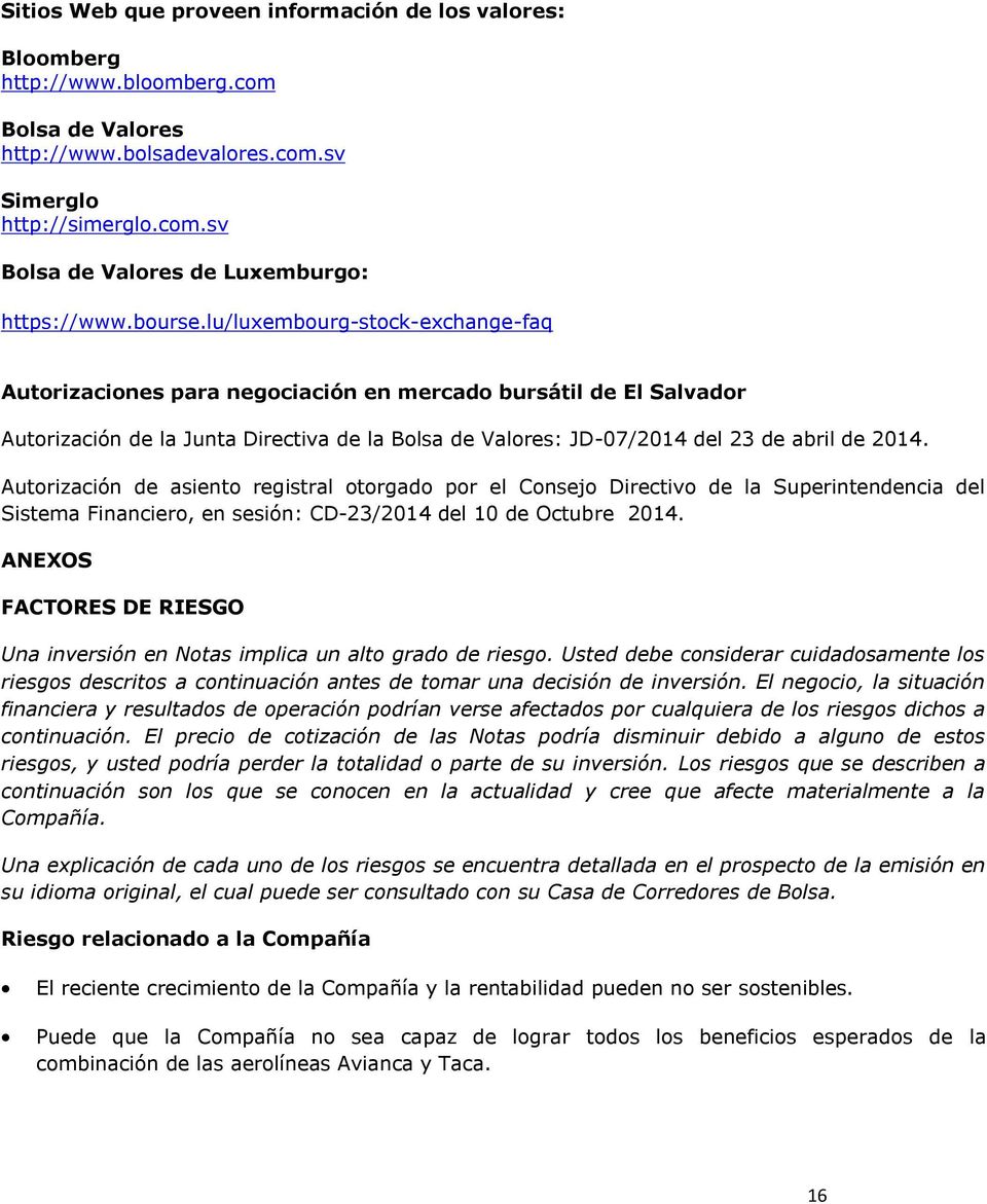lu/luxembourg-stock-exchange-faq Autorizaciones para negociación en mercado bursátil de El Salvador Autorización de la Junta Directiva de la Bolsa de Valores: JD-07/2014 del 23 de abril de 2014.