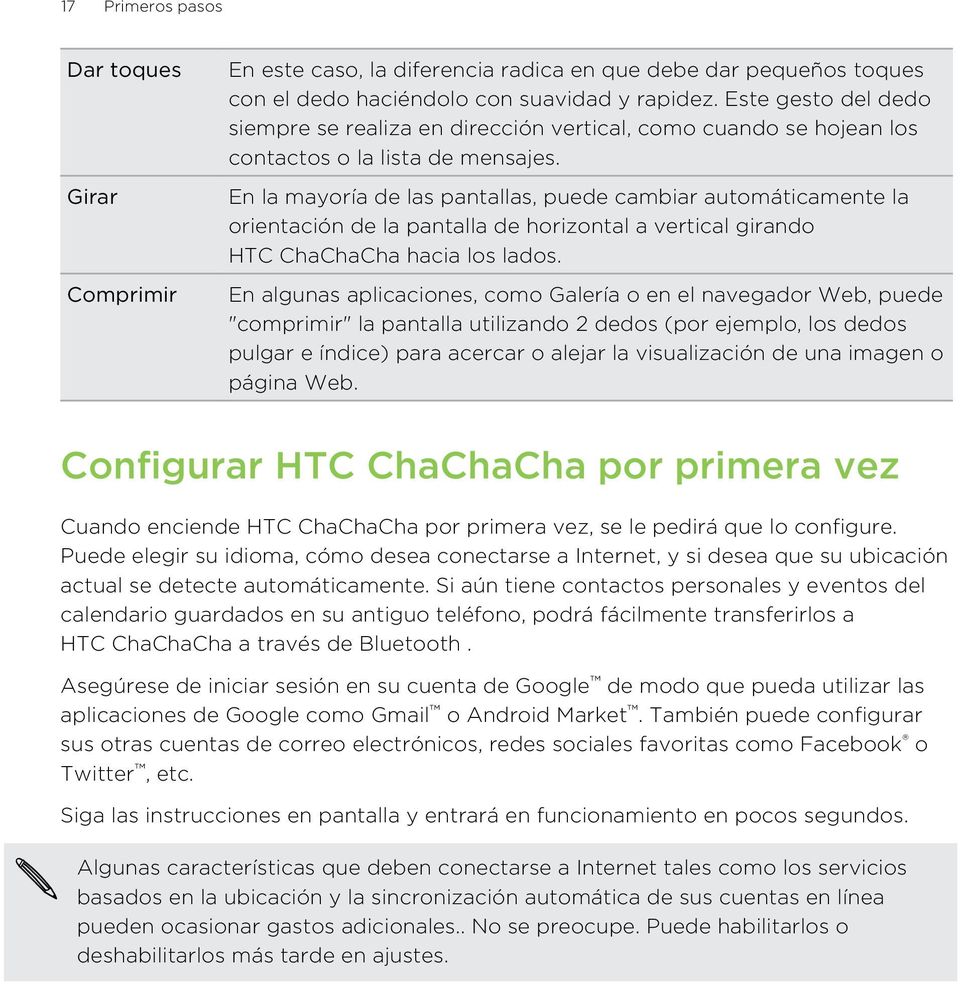 En la mayoría de las pantallas, puede cambiar automáticamente la orientación de la pantalla de horizontal a vertical girando HTC ChaChaCha hacia los lados.