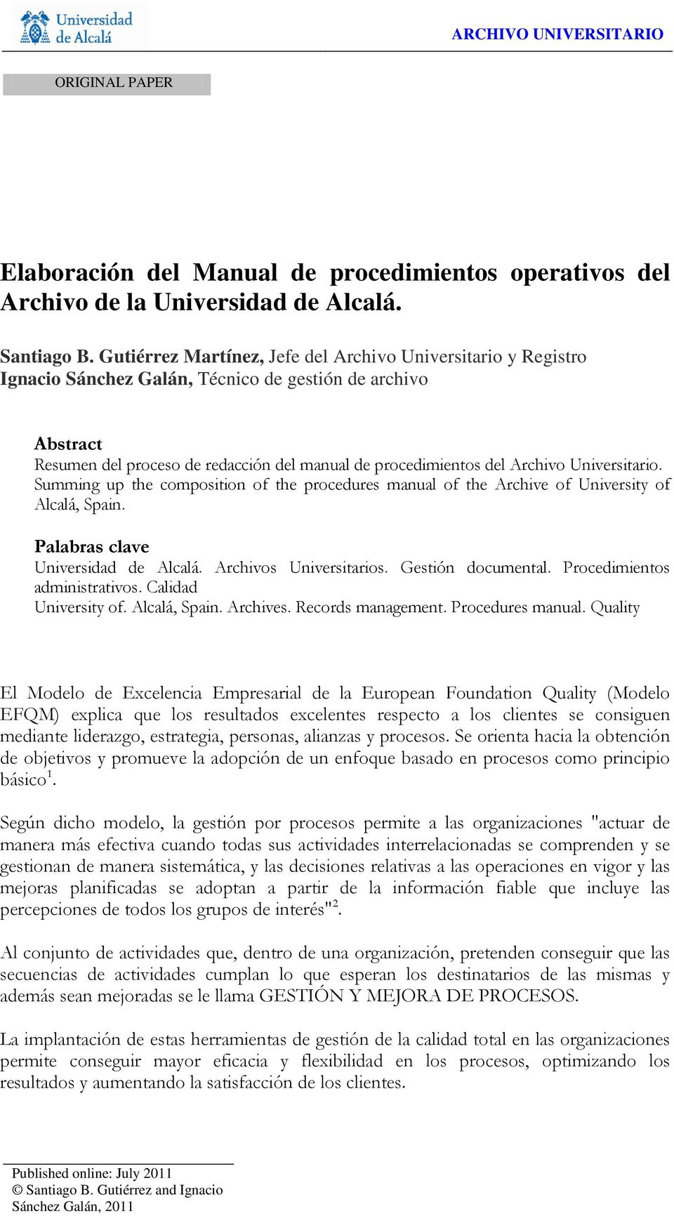 Universitario. Summing up the composition of the procedures manual of the Archive of University of Alcalá, Spain. Palabras clave Universidad de Alcalá. Archivos Universitarios. Gestión documental.
