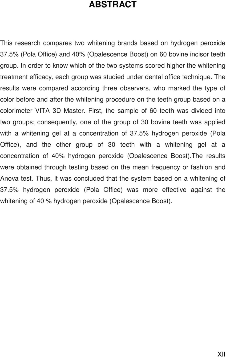 The results were compared according three observers, who marked the type of color before and after the whitening procedure on the teeth group based on a colorimeter VITA 3D Master.