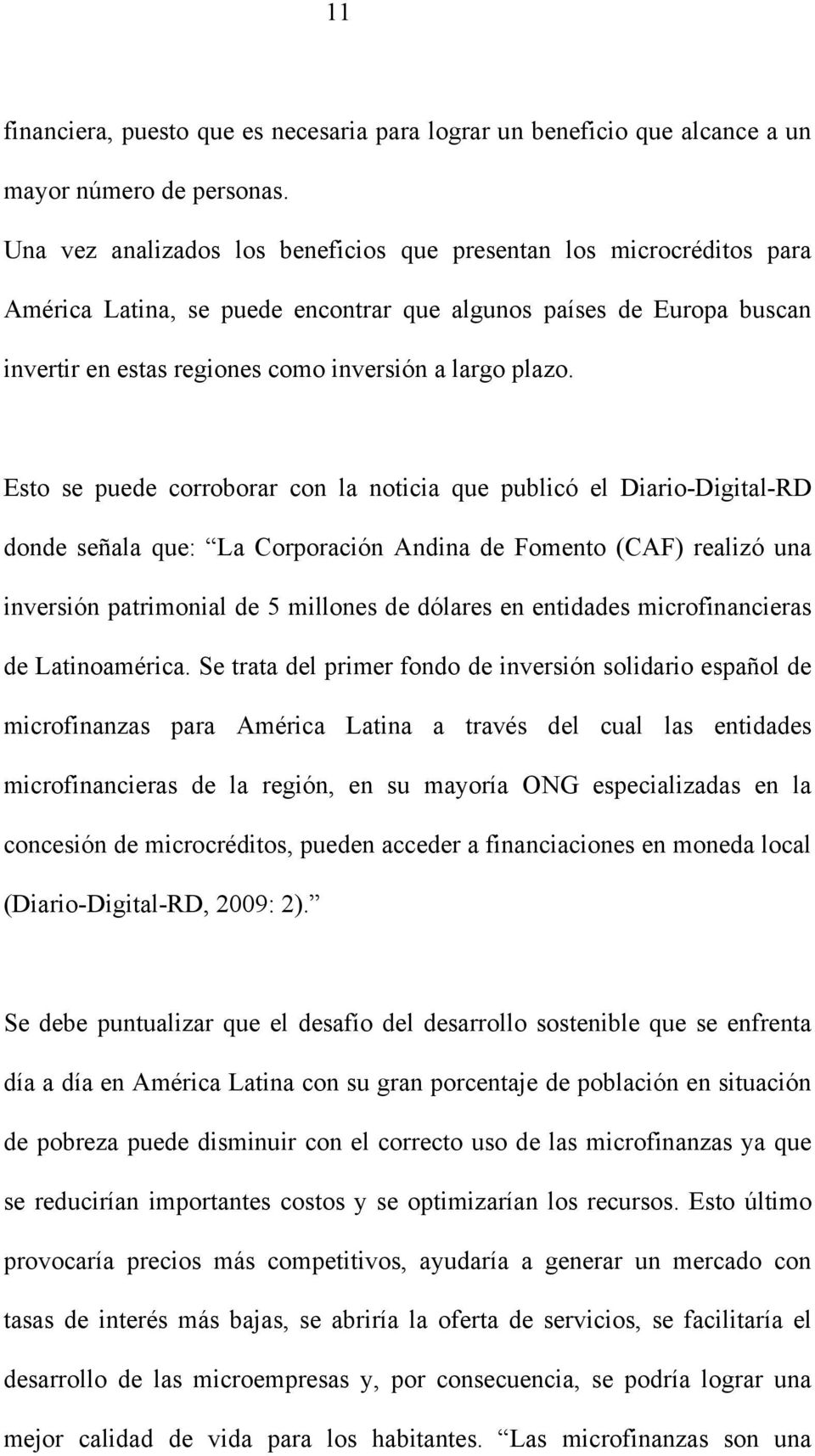 Esto se puede corroborar con la noticia que publicó el Diario-Digital-RD donde señala que: La Corporación Andina de Fomento (CAF) realizó una inversión patrimonial de 5 millones de dólares en
