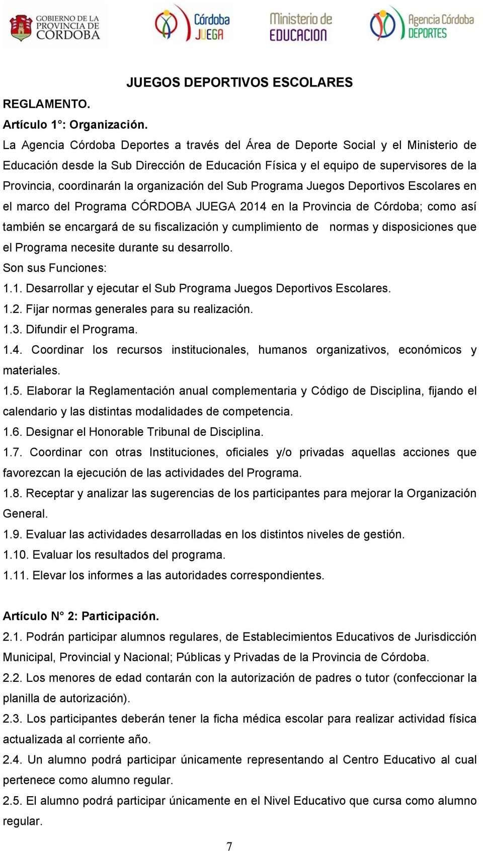 organización del Sub Programa Juegos Deportivos Escolares en el marco del Programa CÓRDOBA JUEGA 2014 en la Provincia de Córdoba; como así también se encargará de su fiscalización y cumplimiento de