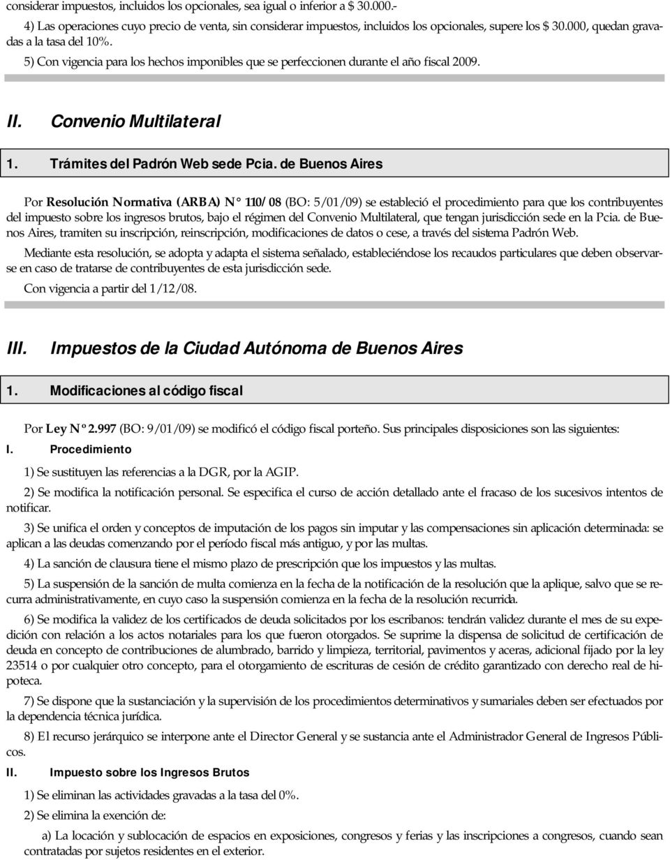 de Buenos Aires Por Resolución Normativa (ARBA) N 110/08 (BO: 5/01/09) se estableció el procedimiento para que los contribuyentes del impuesto sobre los ingresos brutos, bajo el régimen del Convenio