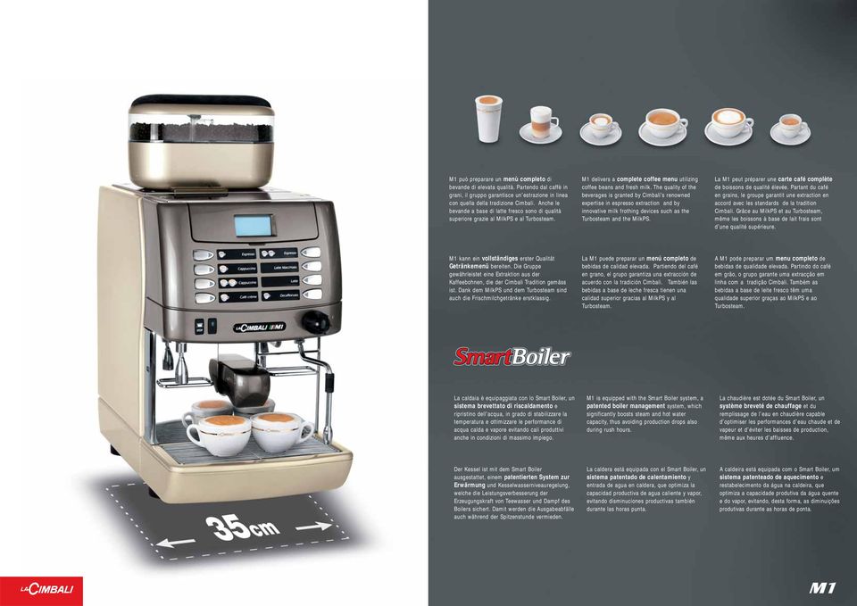 The quality of the beverages is granted by Cimbali s renowned expertise in espresso extraction and by innovative milk frothing devices such as the Turbosteam and the MilkPS.