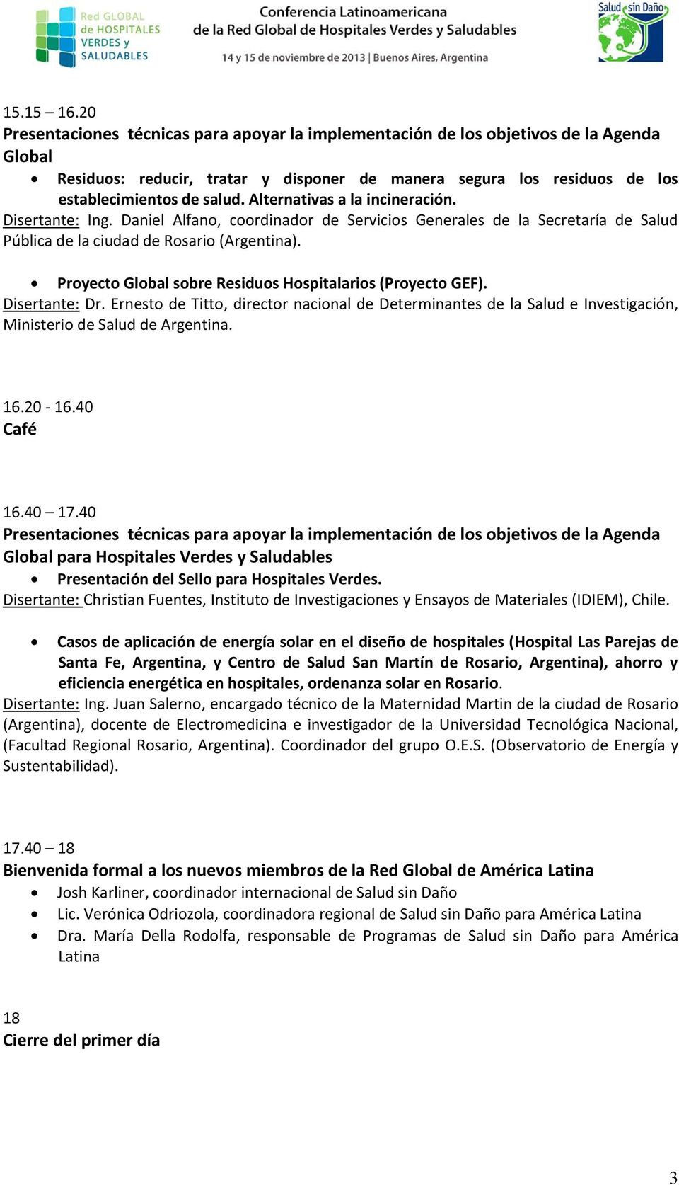 Ernesto de Titto, director nacional de Determinantes de la Salud e Investigación, Ministerio de Salud de Argentina. 16.20-16.40 16.40 17.