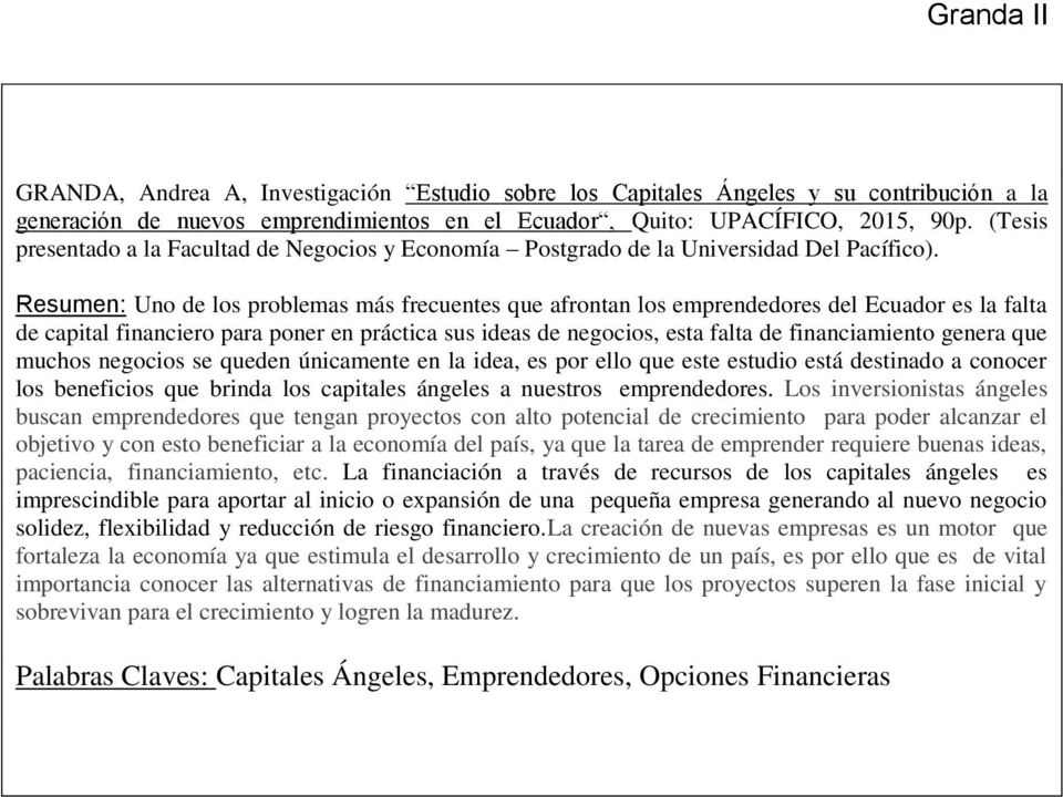 Resumen: Uno de los problemas más frecuentes que afrontan los emprendedores del Ecuador es la falta de capital financiero para poner en práctica sus ideas de negocios, esta falta de financiamiento
