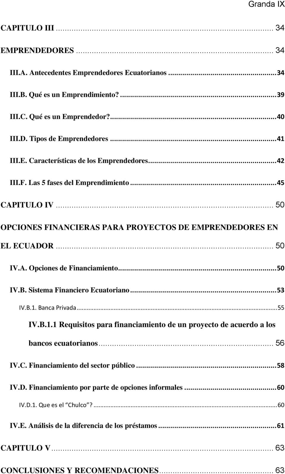 .. 50 IV.B. Sistema Financiero Ecuatoriano... 53 IV.B.1. Banca Privada... 55 IV.B.1.1 Requisitos para financiamiento de un proyecto de acuerdo a los bancos ecuatorianos... 56 IV.C.