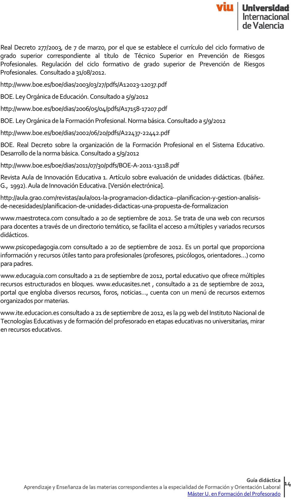Ley Orgánica de Educación. Consultado a 5/9/2012 http://www.boe.es/boe/dias/2006/05/04/pdfs/a17158 17207.pdf BOE. Ley Orgánica de la Formación Profesional. Norma básica.