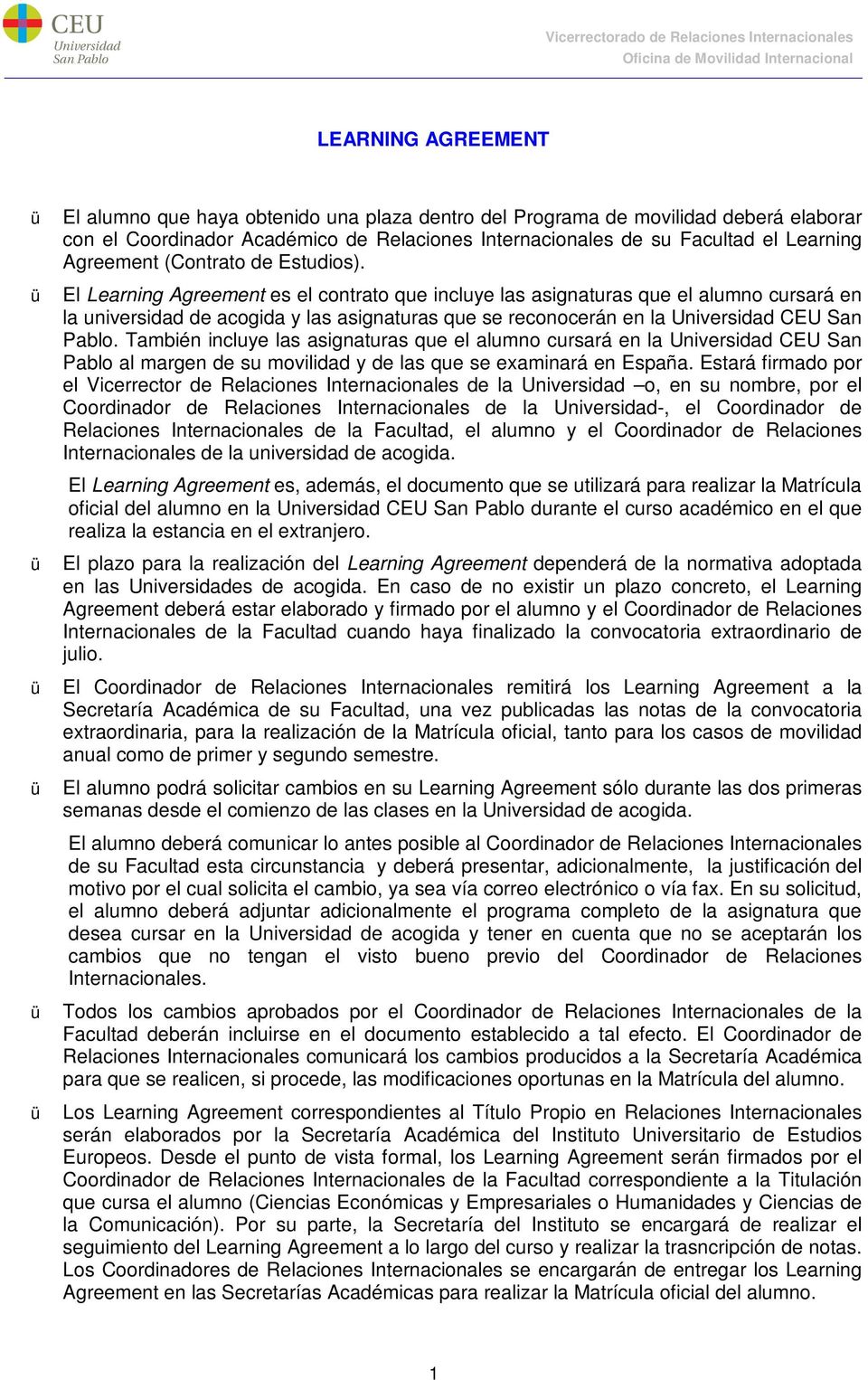 ü El Learning Agreement es el contrato que incluye las asignaturas que el alumno cursará en la universidad de acogida y las asignaturas que se reconocerán en la Universidad CEU San Pablo.