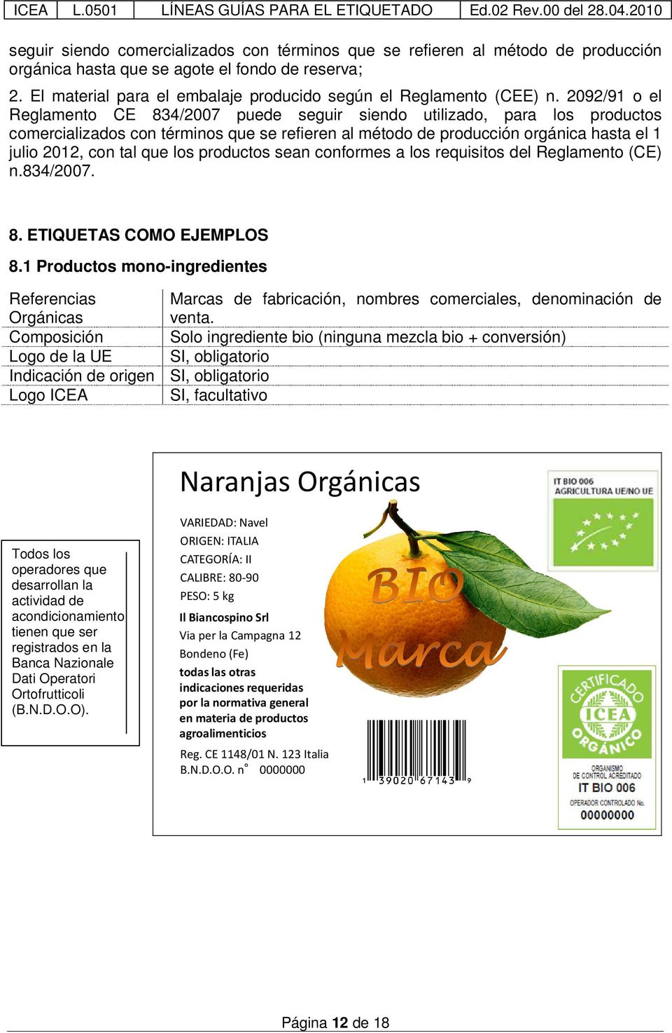 2092/91 o el Reglamento CE 834/2007 puede seguir siendo utilizado, para los productos comercializados con términos que se refieren al método de producción orgánica hasta el 1 julio 2012, con tal que