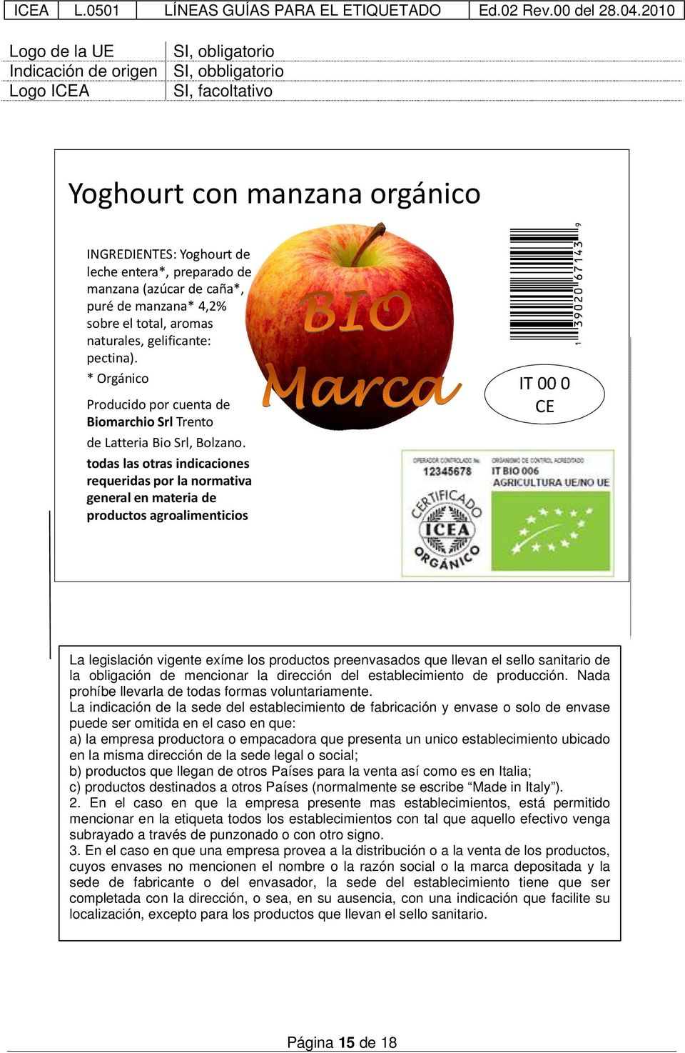 de caña*, puré de manzana* 4,2% sobre el total, aromas naturales, gelificante: pectina). * Orgánico IT 00 0 CE Producido por cuenta de Biomarchio Srl Trento de Latteria Bio Srl, Bolzano.