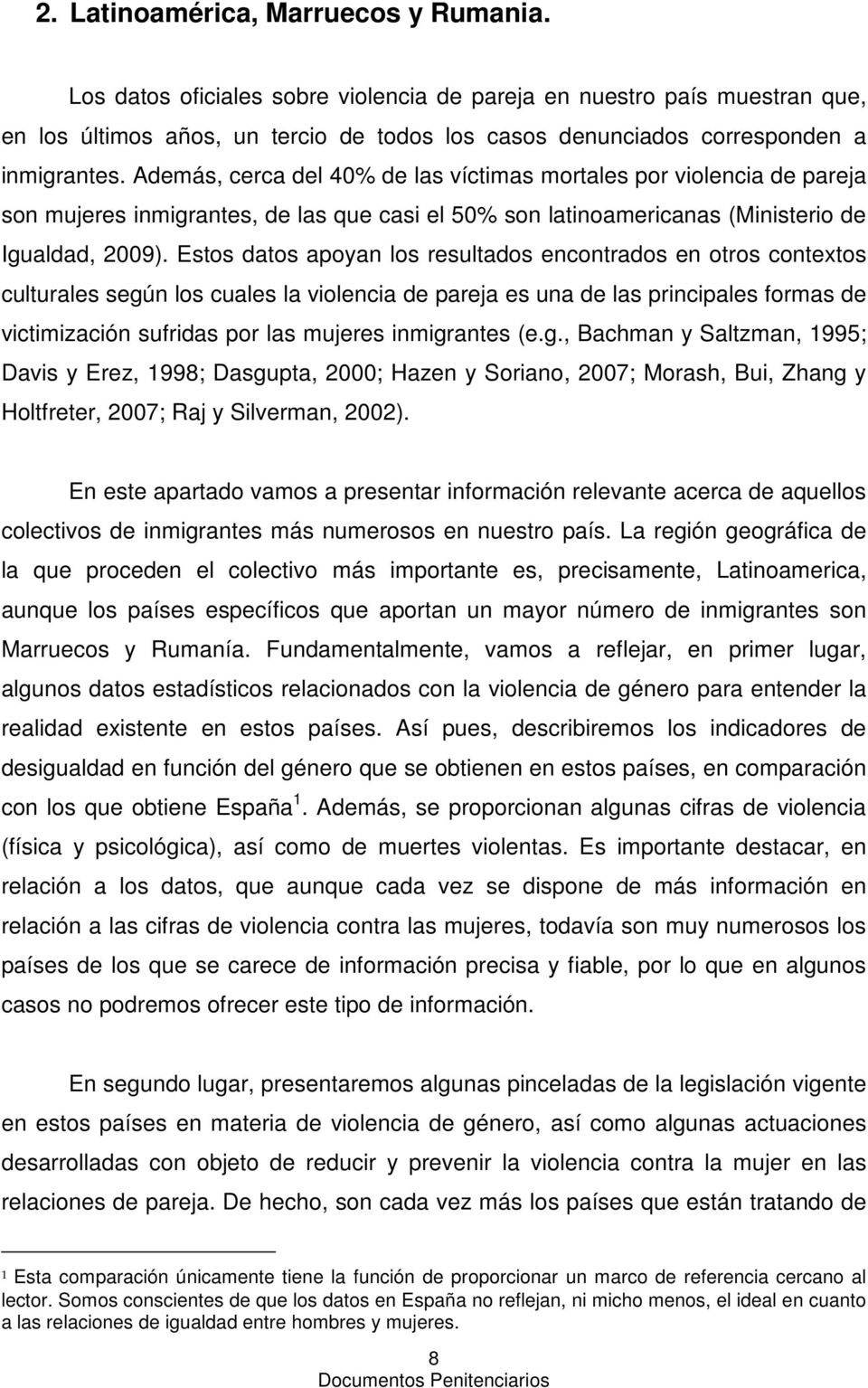 Además, cerca del 40% de las víctimas mortales por violencia de pareja son mujeres inmigrantes, de las que casi el 50% son latinoamericanas (Ministerio de Igualdad, 2009).
