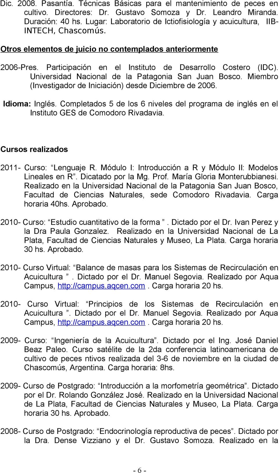 Participación en el Instituto de Desarrollo Costero (IDC). Universidad Nacional de la Patagonia San Juan Bosco. Miembro (Investigador de Iniciación) desde Diciembre de 2006. Idioma: Inglés.