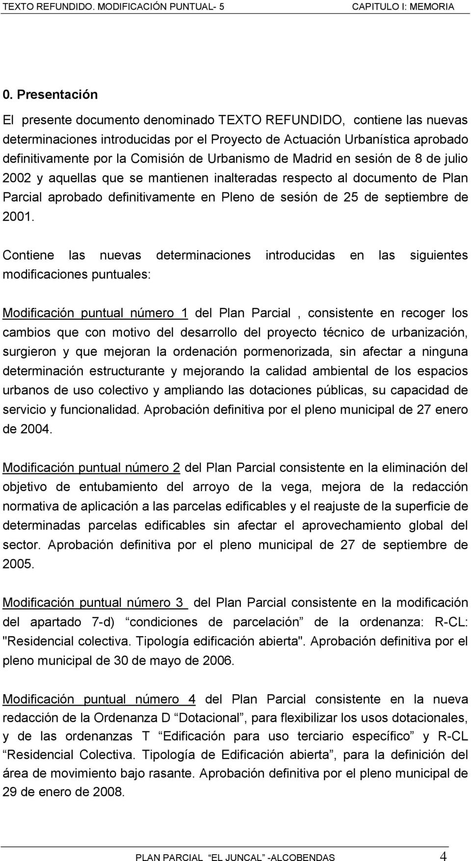 Urbanismo de Madrid en sesión de 8 de julio 2002 y aquellas que se mantienen inalteradas respecto al documento de Plan Parcial aprobado definitivamente en Pleno de sesión de 25 de septiembre de 2001.