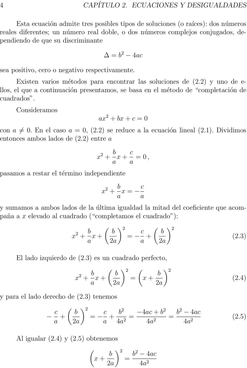que su discriminante = b 2 4ac sea positivo, cero o negativo respectivamente. Existen varios métodos para encontrar las soluciones de (2.