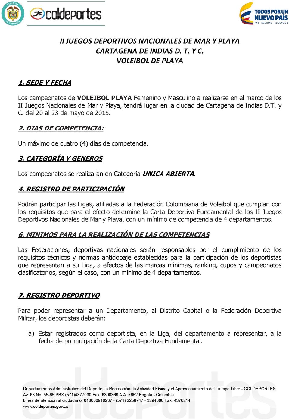 REGISTRO DE PARTICIPACIÓN Podrán participar las Ligas, afiliadas a la Federación Colombiana de Voleibol que cumplan con los requisitos que para el efecto determine la Carta Deportiva Fundamental de