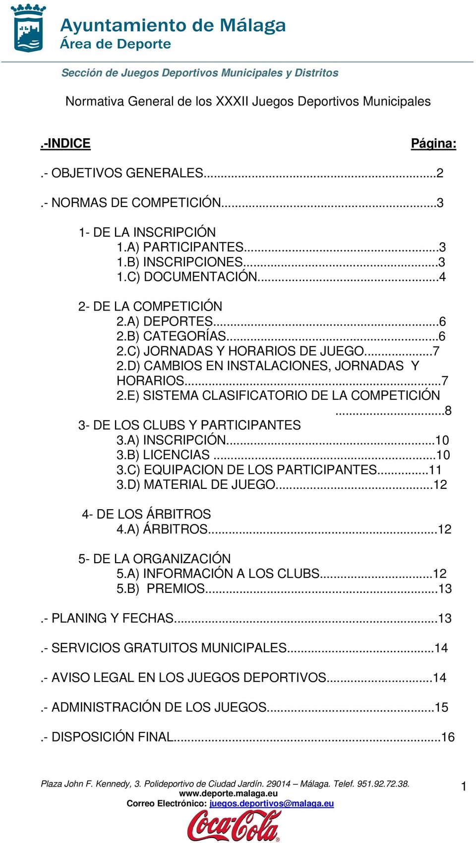 ..8 3- DE LOS CLUBS Y PARTICIPANTES 3.A) INSCRIPCIÓN...10 3.B) LICENCIAS...10 3.C) EQUIPACION DE LOS PARTICIPANTES...11 3.D) MATERIAL DE JUEGO...12 4- DE LOS ÁRBITROS 4.A) ÁRBITROS.