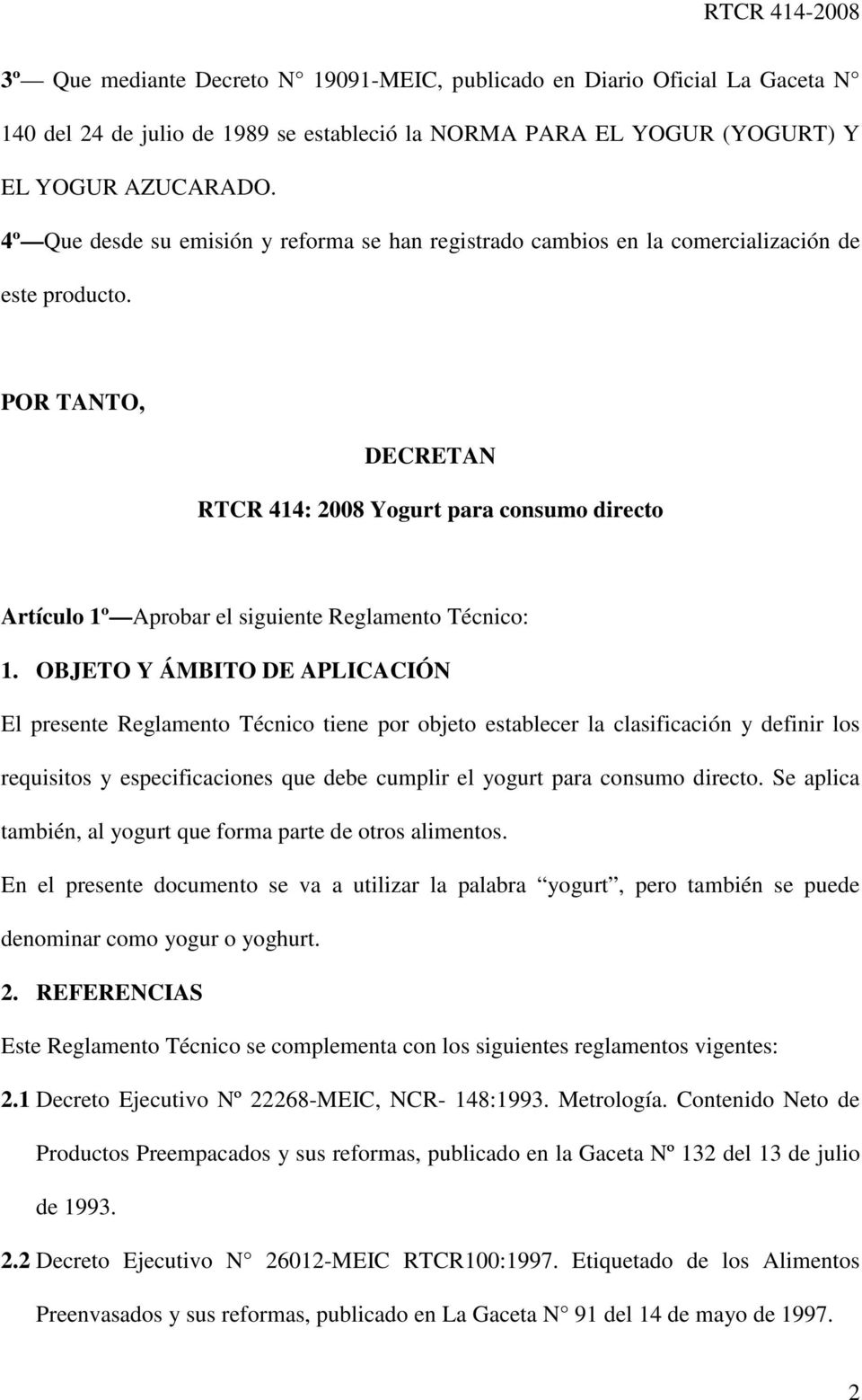 POR TANTO, DECRETAN RTCR 414: 2008 Yogurt para consumo directo Artículo 1º Aprobar el siguiente Reglamento Técnico: 1.