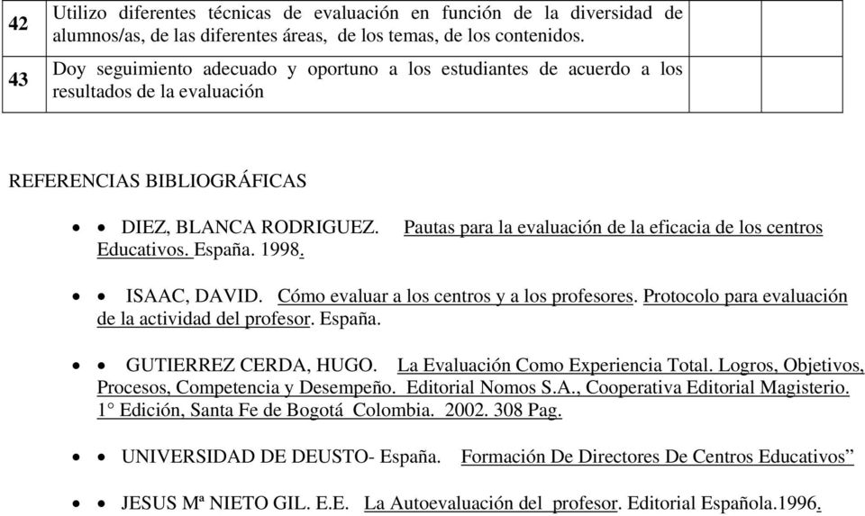 Pautas para la evaluación de la eficacia de los centros Educativos. España. 1998. ISAAC, DAVID. Cómo evaluar a los centros y a los profesores. Protocolo para evaluación de la actividad del profesor.