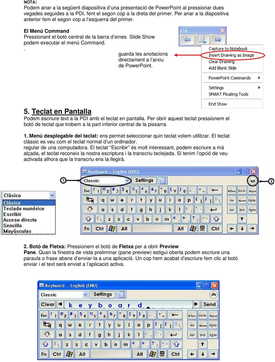 . guarda les anotacions directament a l arxiu de PowerPoint. 5. Teclat en Pantalla Podem escriure text a la PDI amb el teclat en pantalla.