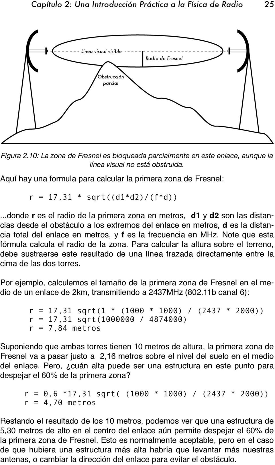 Aquí hay una formula para calcular la primera zona de Fresnel: r = 17,31 * sqrt((d1*d2)/(f*d)).