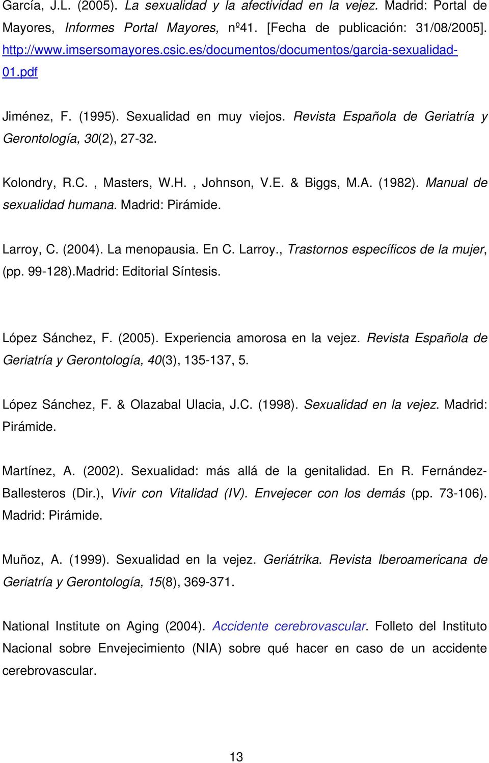 E. & Biggs, M.A. (1982). Manual de sexualidad humana. Madrid: Pirámide. Larroy, C. (2004). La menopausia. En C. Larroy., Trastornos específicos de la mujer, (pp. 99-128).Madrid: Editorial Síntesis.