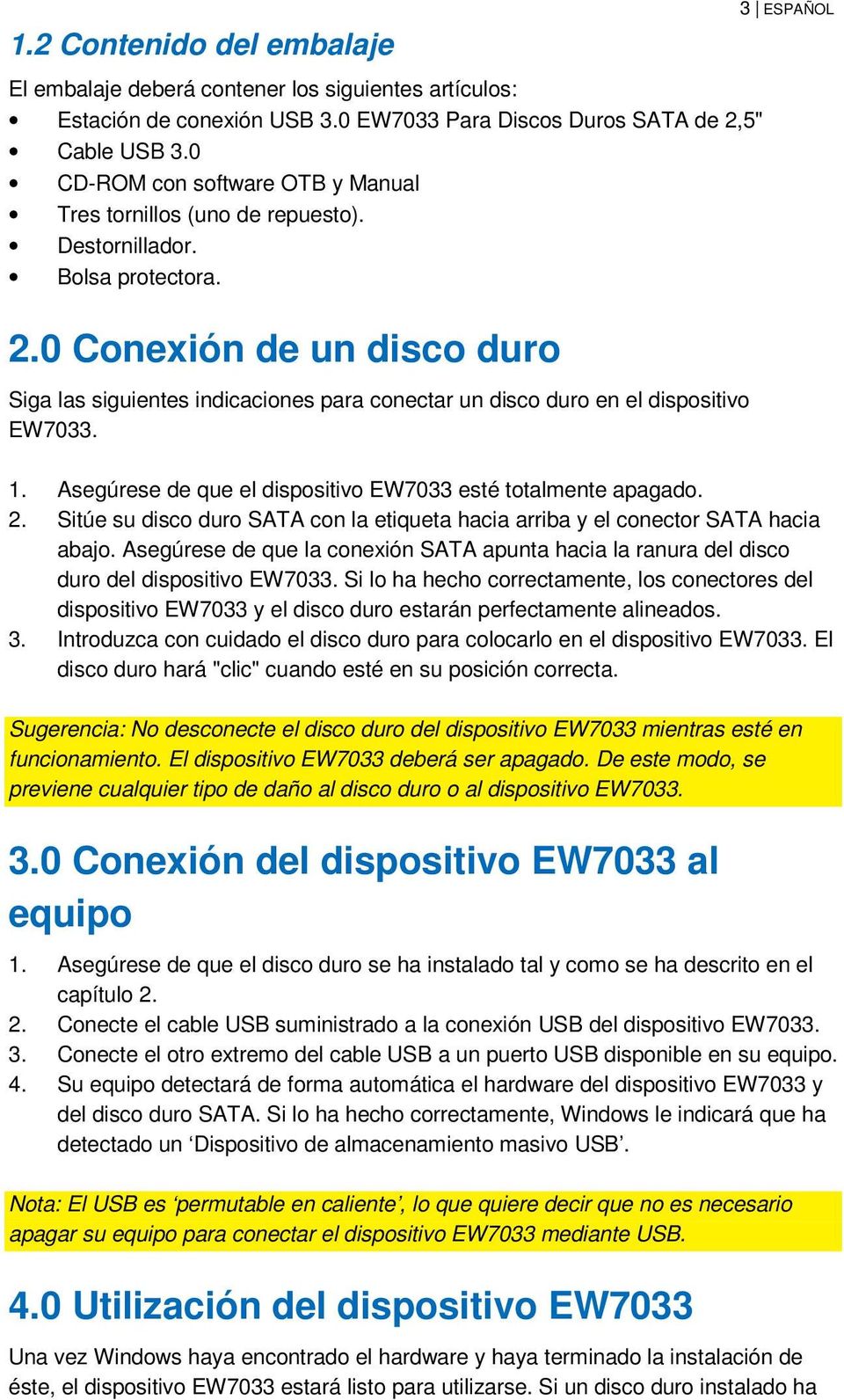 0 Conexión de un disco duro Siga las siguientes indicaciones para conectar un disco duro en el dispositivo EW7033. 3 ESPAÑOL 1. Asegúrese de que el dispositivo EW7033 esté totalmente apagado. 2.