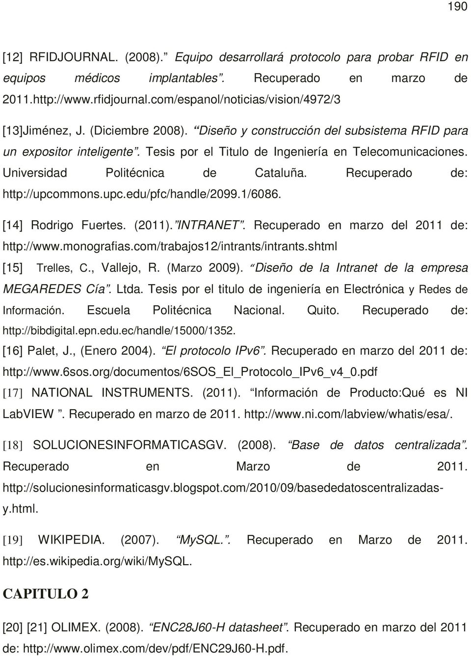 Universidad Politécnica de Cataluña. Recuperado de: http://upcommons.upc.edu/pfc/handle/2099.1/6086. [14] Rodrigo Fuertes. (2011). INTRANET. Recuperado en marzo del 2011 de: http://www.monografias.