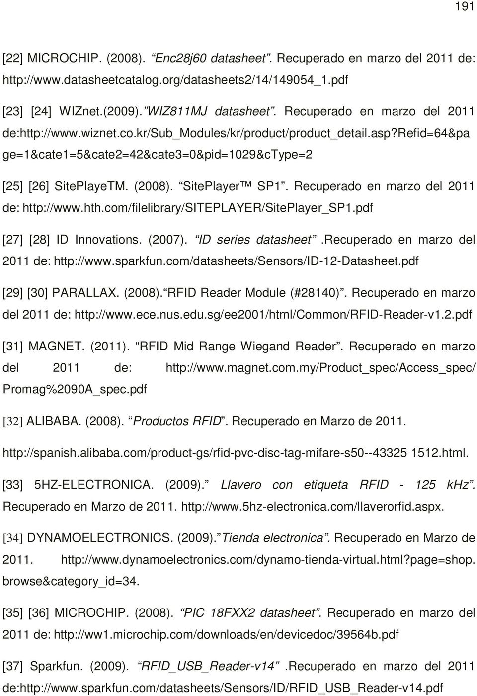 SitePlayer SP1. Recuperado en marzo del 2011 de: http://www.hth.com/filelibrary/siteplayer/siteplayer_sp1.pdf [27] [28] ID Innovations. (2007). ID series datasheet.