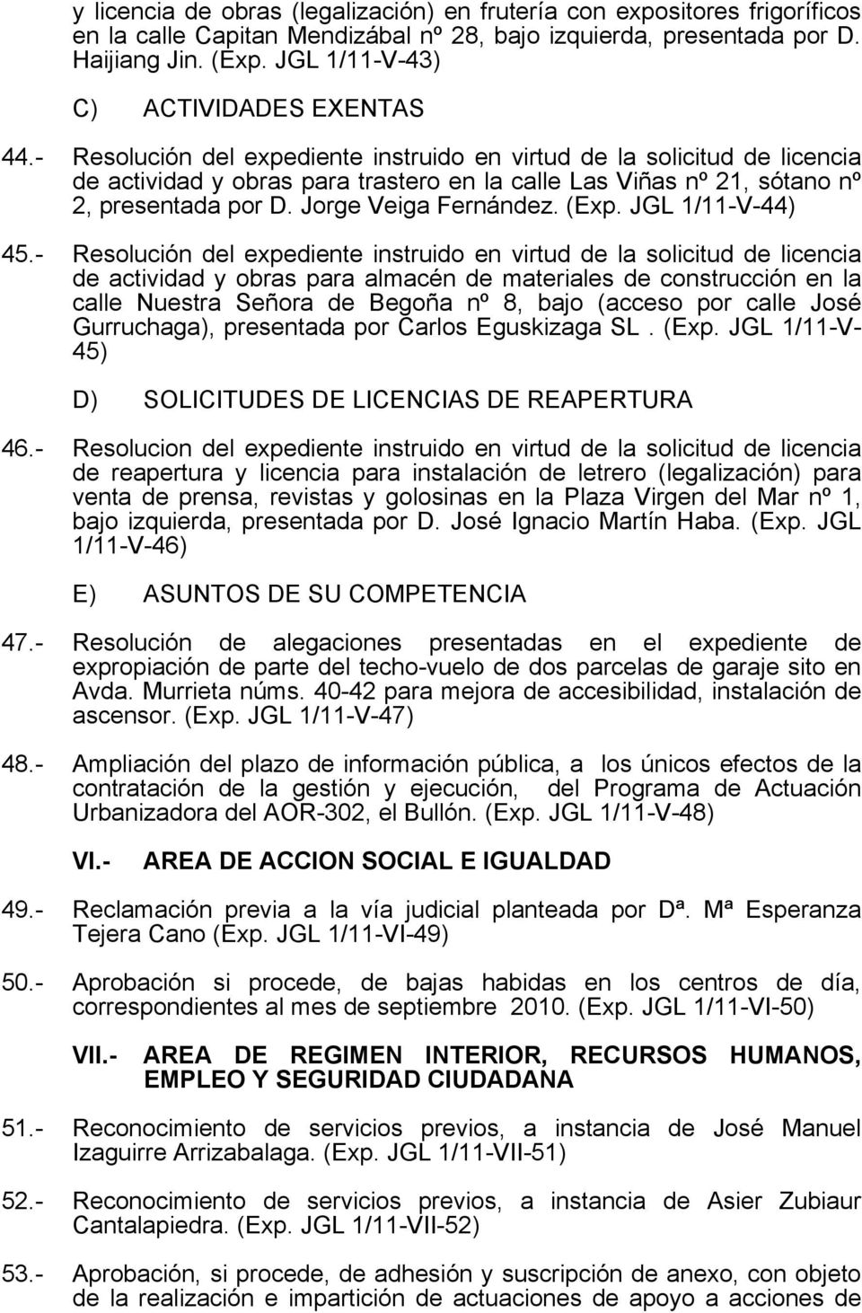 - Resolución del expediente instruido en virtud de la solicitud de licencia de actividad y obras para trastero en la calle Las Viñas nº 21, sótano nº 2, presentada por D. Jorge Veiga Fernández. (Exp.