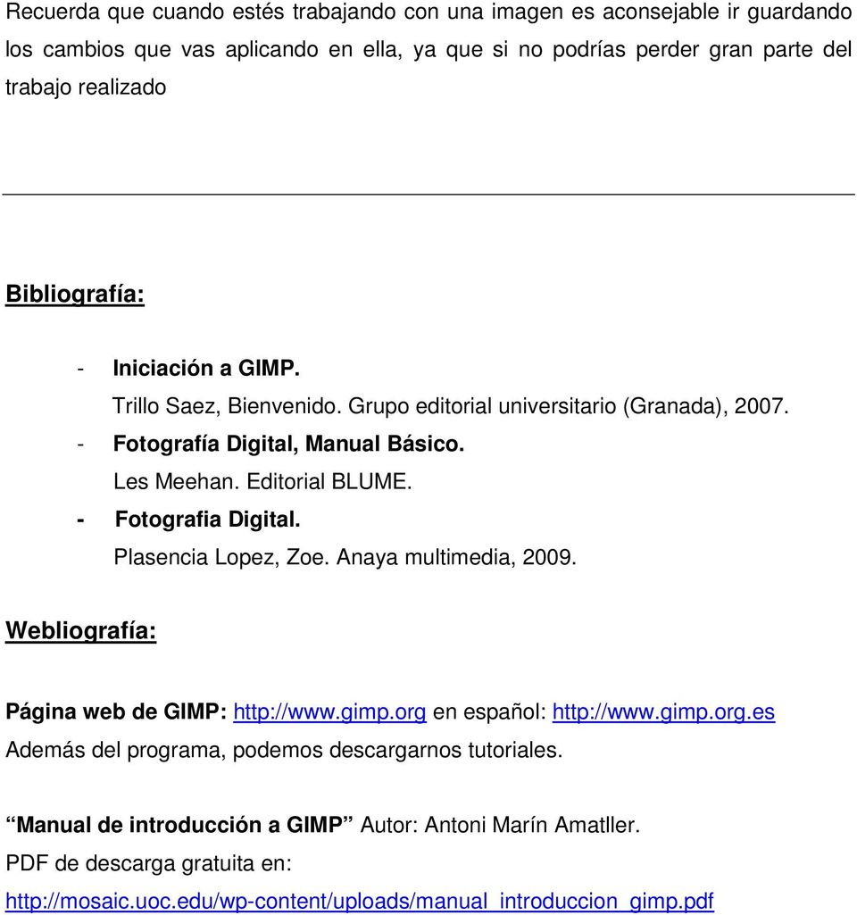 - Fotografia Digital. Plasencia Lopez, Zoe. Anaya multimedia, 2009. Webliografía: Página web de GIMP: http://www.gimp.org en español: http://www.gimp.org.es Además del programa, podemos descargarnos tutoriales.