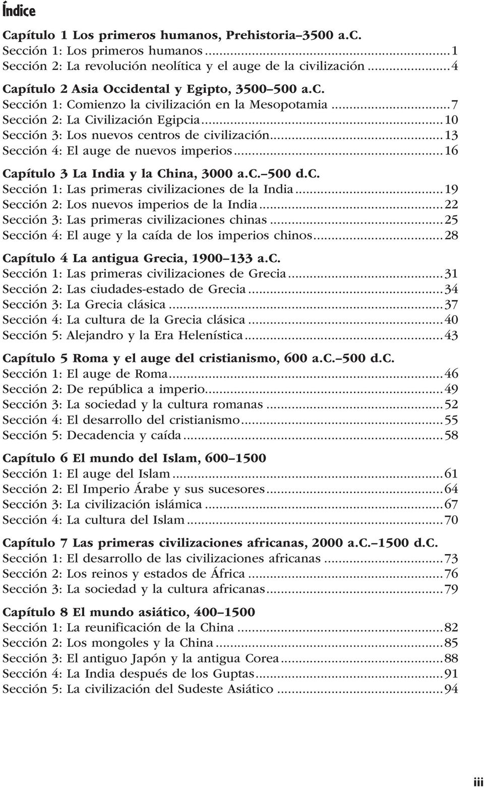 ..13 Sección 4: El auge de nuevos imperios...16 Capítulo 3 La India y la China, 3000 a.c. 500 d.c. Sección 1: Las primeras civilizaciones de la India...19 Sección 2: Los nuevos imperios de la India.