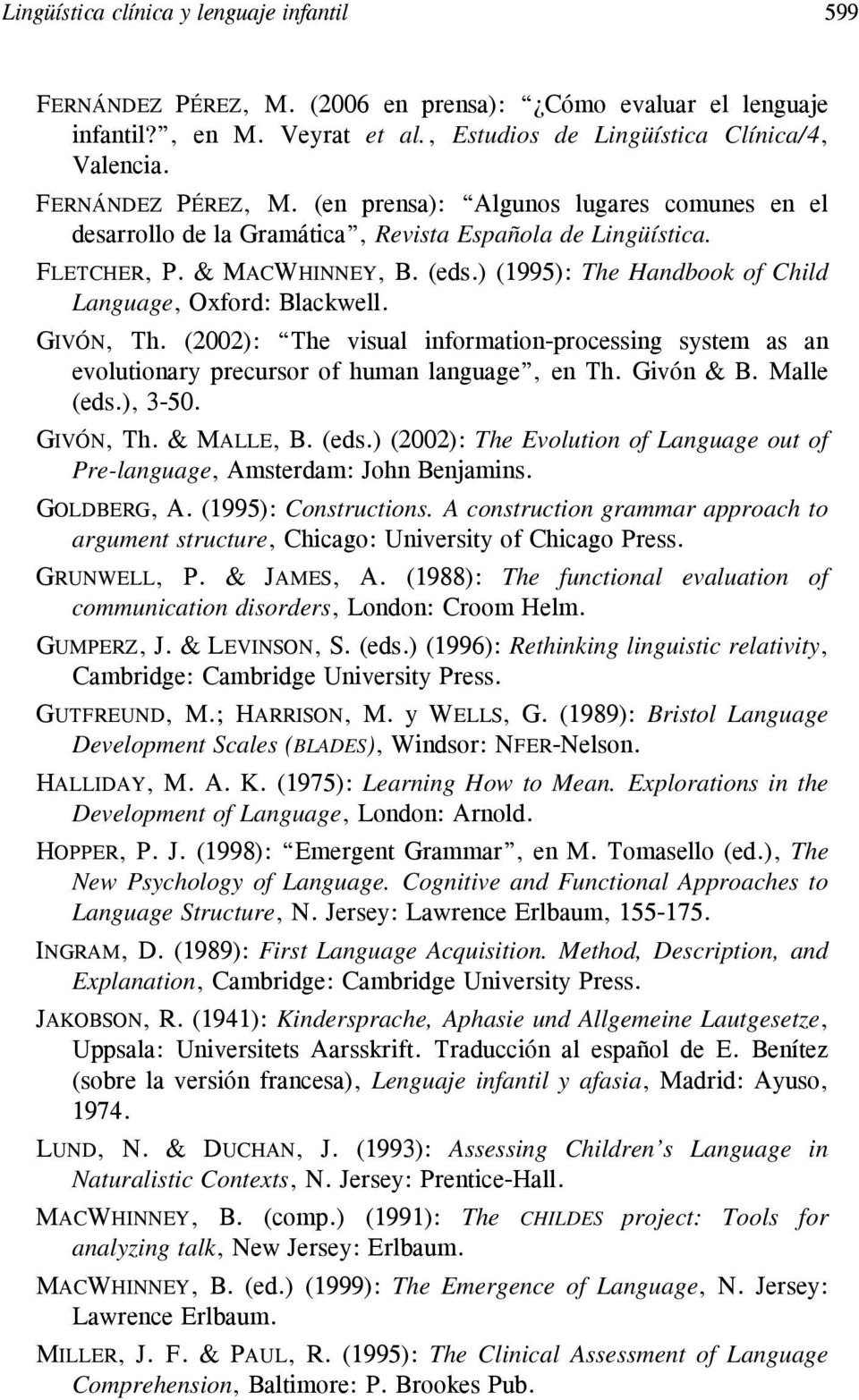 (eds.) (1995): The Handbook of Child Language, Oxford: Blackwell. GIVÓN, Th. (2002): The visual information-processing system as an evolutionary precursor of human language, en Th. Givón & B.