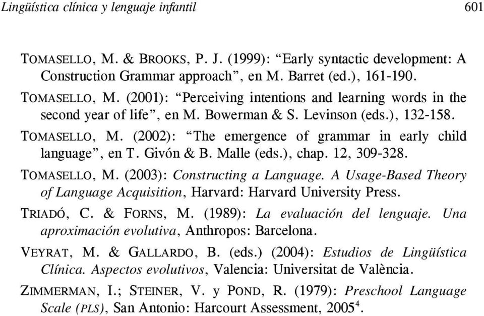 Givón & B. Malle (eds.), chap. 12, 309-328. TOMASELLO, M. (2003): Constructing a Language. A Usage-Based Theory of Language Acquisition, Harvard: Harvard University Press. TRIADÓ, C. & FORNS, M.