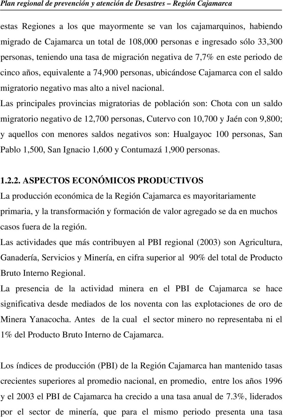 Las principales provincias migratorias de población son: Chota con un saldo migratorio negativo de 12,700 personas, Cutervo con 10,700 y Jaén con 9,800; y aquellos con menores saldos negativos son: