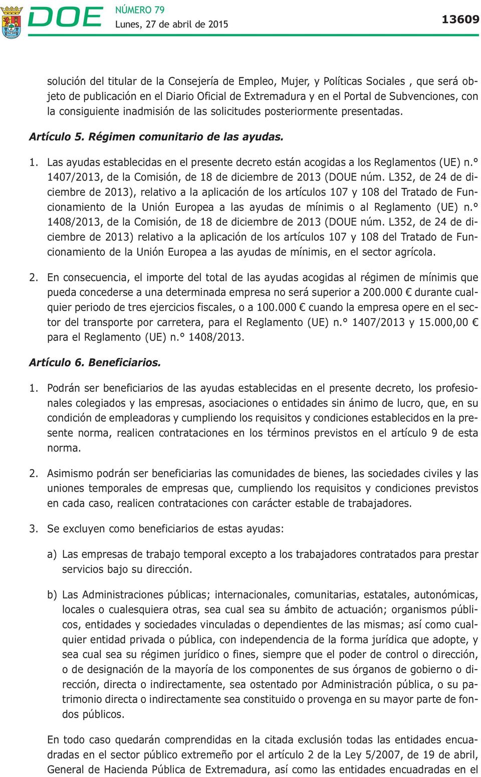 Las ayudas establecidas en el presente decreto están acogidas a los Reglamentos (UE) n. 1407/2013, de la Comisión, de 18 de diciembre de 2013 (DOUE núm.
