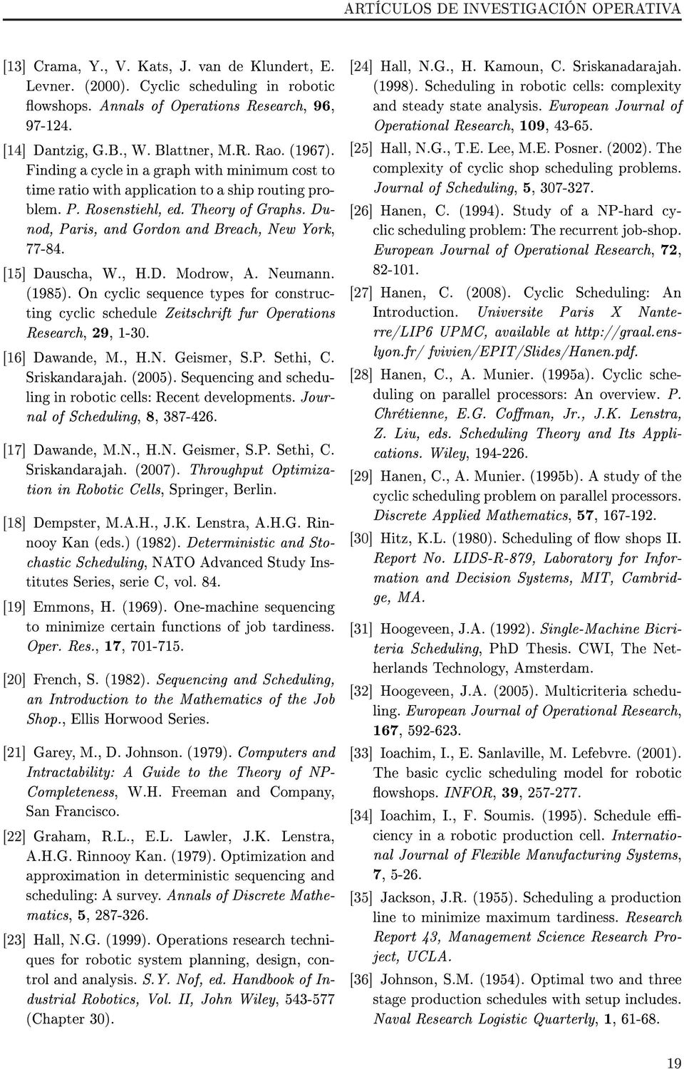 [15] Dauscha, W., H.D. Modrow, A. Neumann. (1985). On cyclic sequence types for constructing cyclic schedule Zeitschrift fur Operations Research, 29, 1-30. [16] Dawande, M., H.N. Geismer, S.P.