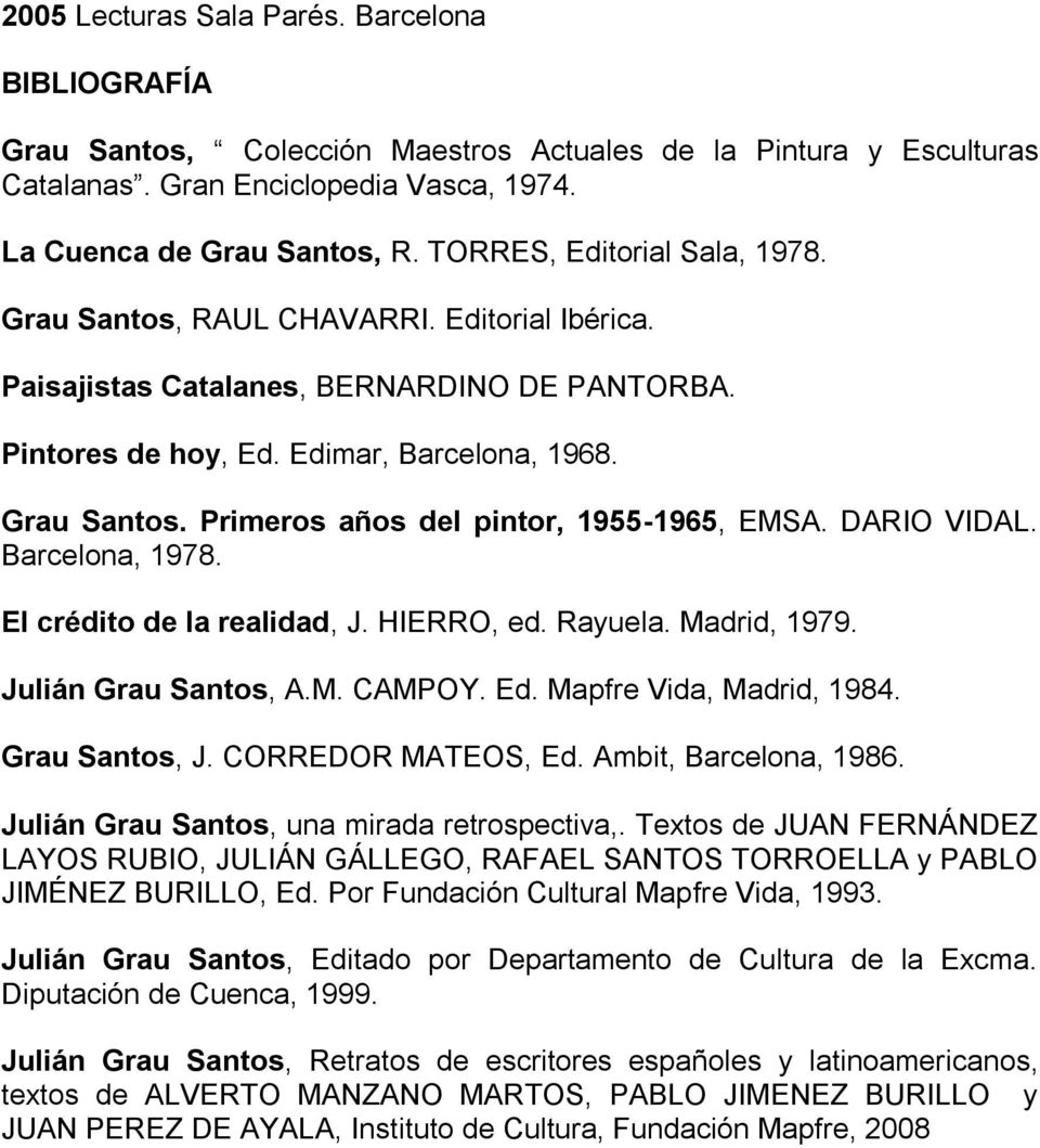DARIO VIDAL. Barcelona, 1978. El crédito de la realidad, J. HIERRO, ed. Rayuela. Madrid, 1979. Julián Grau Santos, A.M. CAMPOY. Ed. Mapfre Vida, Madrid, 1984. Grau Santos, J. CORREDOR MATEOS, Ed.