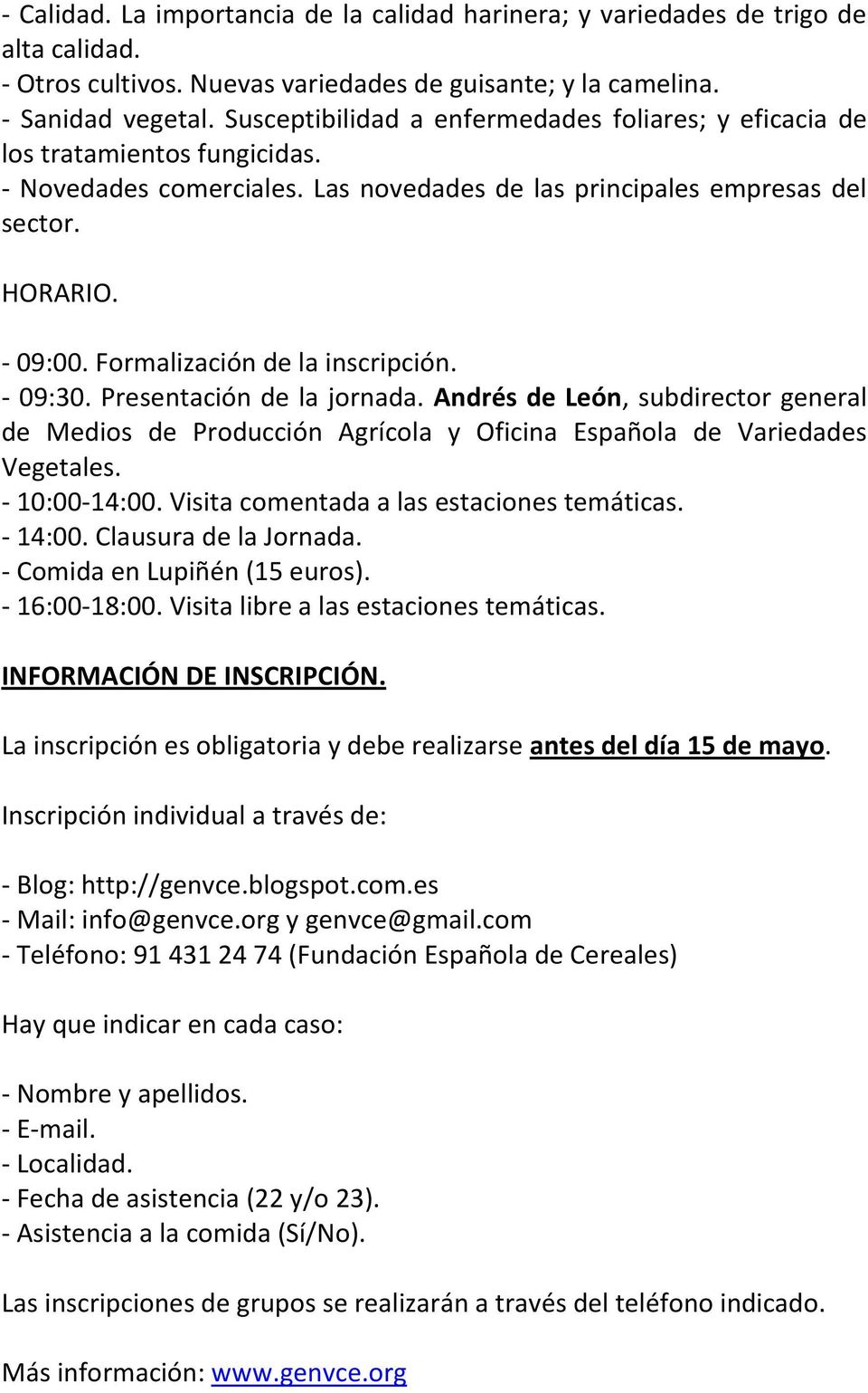 Formalización de la inscripción. - 09:30. Presentación de la jornada. Andrés de León, subdirector general de Medios de Producción Agrícola y Oficina Española de Variedades Vegetales. - 10:00-14:00.