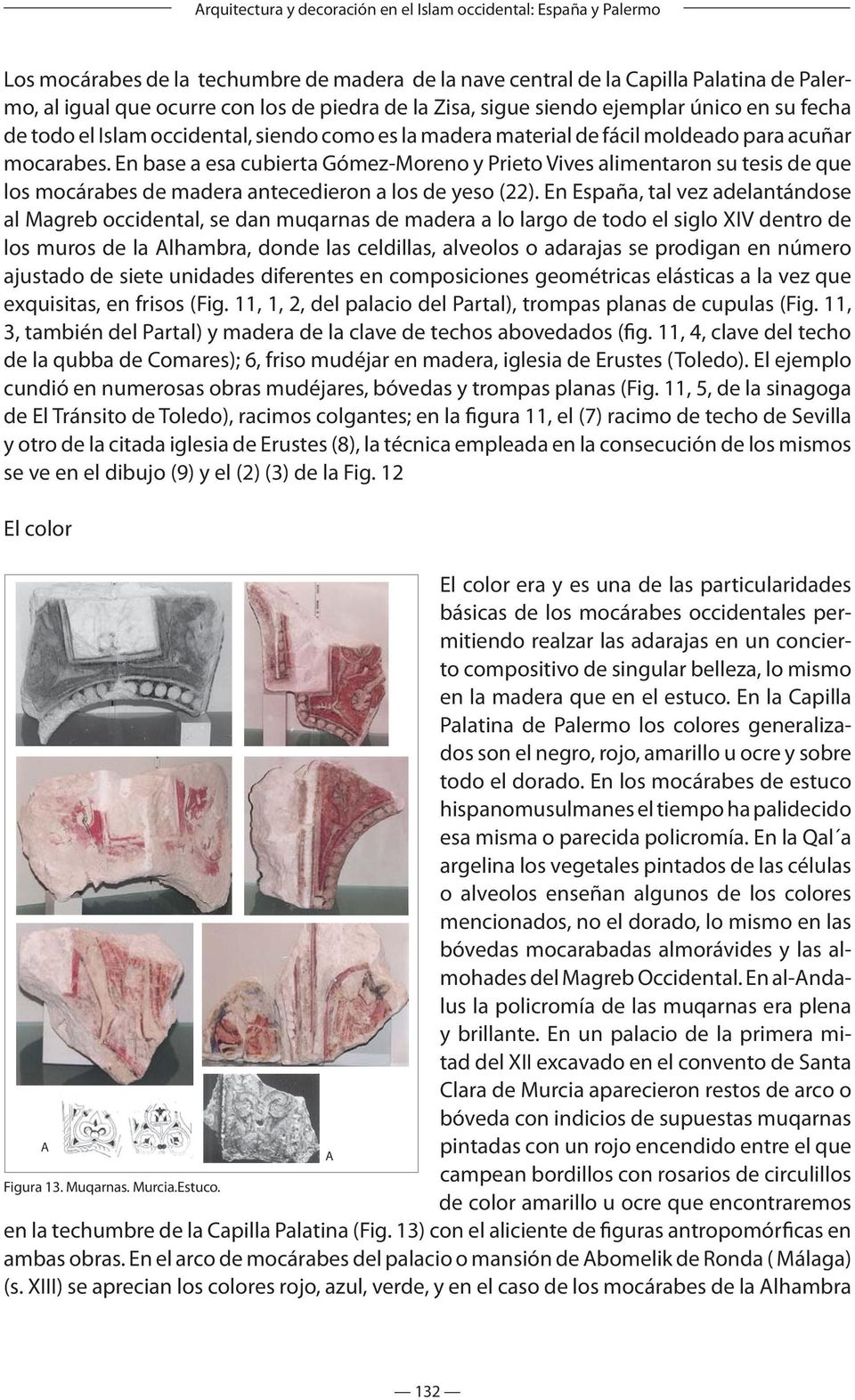En base a esa cubierta Gómez-Moreno y Prieto Vives alimentaron su tesis de que los mocárabes de madera antecedieron a los de yeso ().