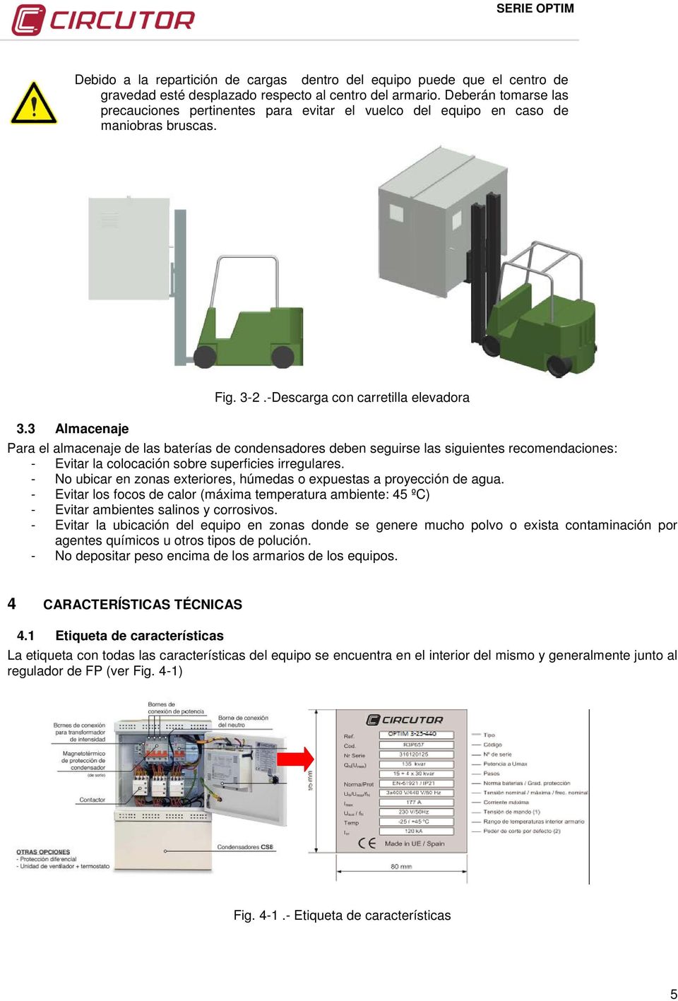 3 Almacenaje Para el almacenaje de las baterías de condensadores deben seguirse las siguientes recomendaciones: - Evitar la colocación sobre superficies irregulares.