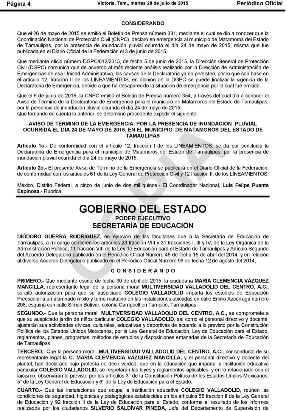 Protección Civil (CNPC), declaró en emergencia al municipio de Matamoros del Estado de Tamaulipas, por la presencia de inundación pluvial ocurrida el día 24 de mayo de 2015, misma que fue publicada