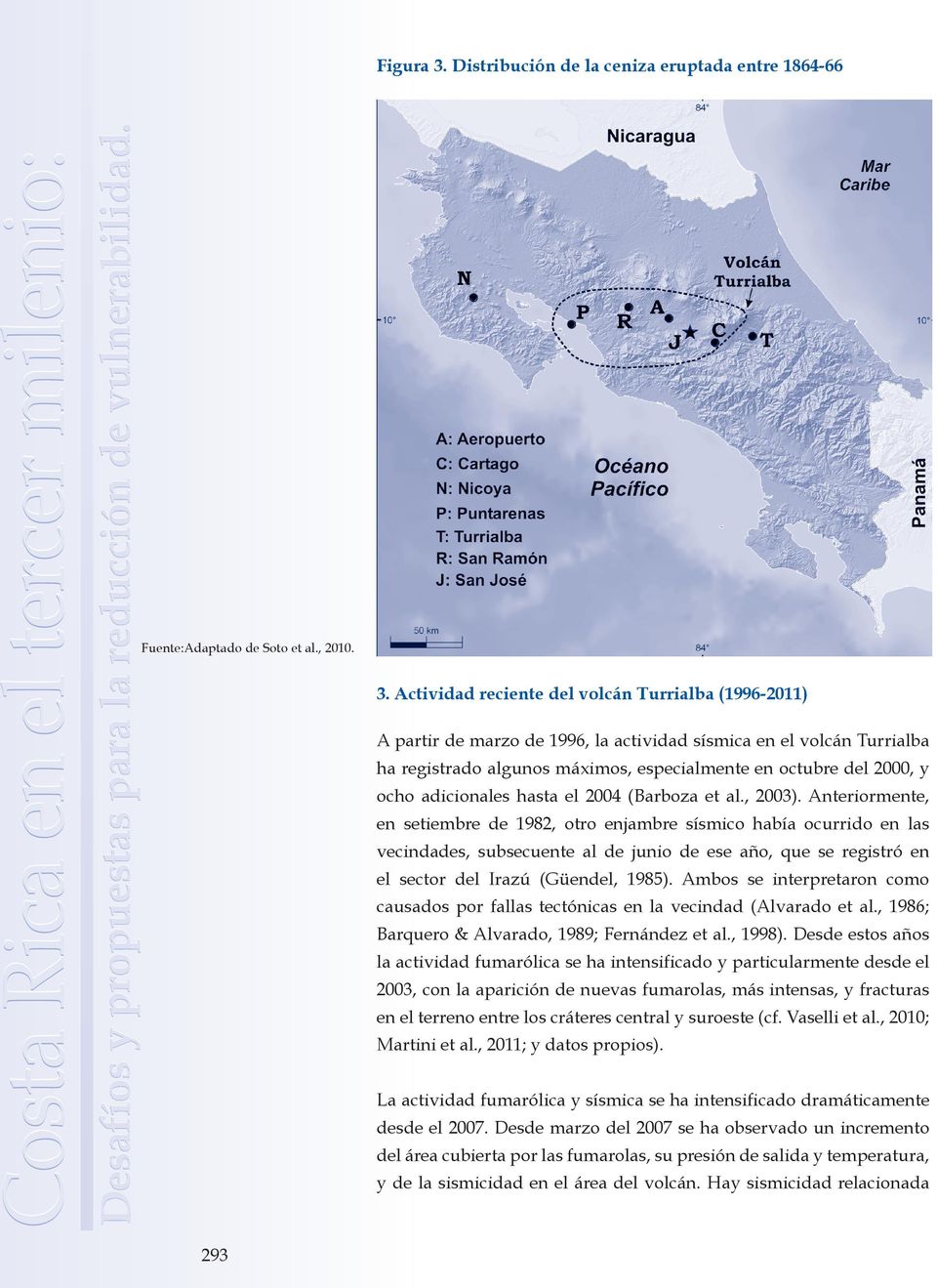 Actividad reciente del volcán Turrialba (1996-2011) A partir de marzo de 1996, la actividad sísmica en el volcán Turrialba ha registrado algunos máximos, especialmente en octubre del 2000, y ocho
